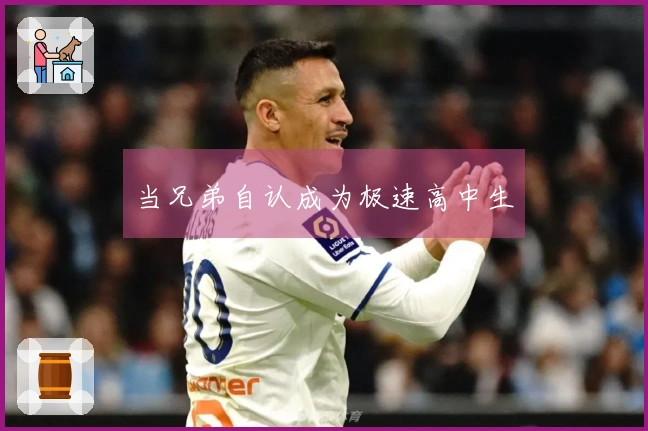 当兄弟自认成为极速高中生