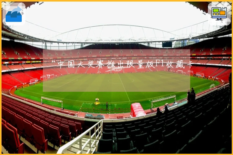 “中国大奖赛推出限量版F1收藏卡”